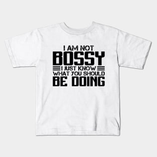 I Am Not Bossy I Just Know What You Should Be Doing Kids T-Shirt